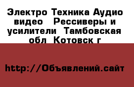 Электро-Техника Аудио-видео - Рессиверы и усилители. Тамбовская обл.,Котовск г.